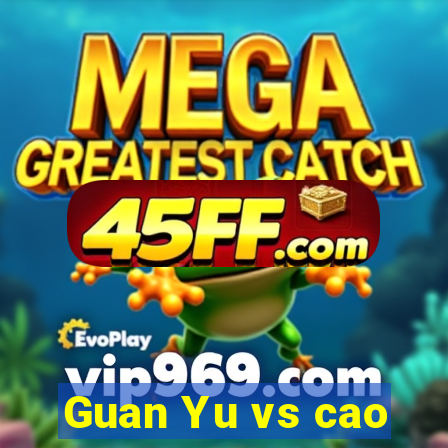 Guan Yu vs cao